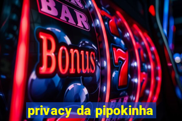 privacy da pipokinha